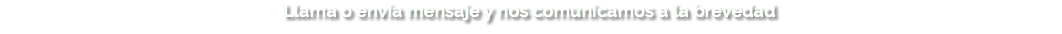 Llama o envía mensaje y nos comunicamos a la brevedad